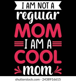 I am Not A regular Mom I am A Cool Mom T-Shirt, Mom T Shirts Design Vector graphics, Mom t-shirts design, Vector graphic, typographic poster or t-shirt.