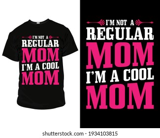 I'm not a regular mom I'm a cool mom. Vector graphic typographic design for t-shirt, mug, canvas, poster, label, badge, Sticker, or any type of Print item.