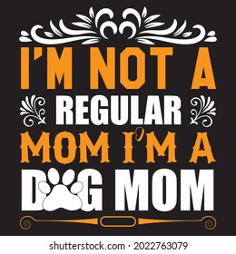 I'm not a regular mom i'm a dog mom t-shirt design, vector file.