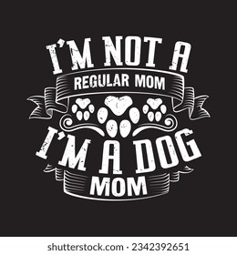I'm not a regular mom i'm a dog mom  - Dog typographic t shirt design.