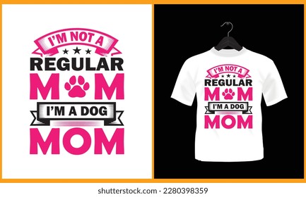 I'm not a regular mom I'm a dog mom - Typography t shirt design