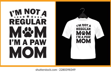 I'm not a regular mom I'm a paw mom - Typography vector t shirt design