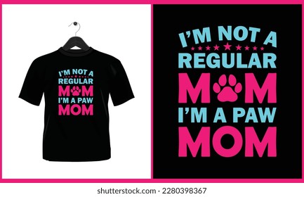 I'm not a regular mom I'm a paw mom - Typography t shirt design