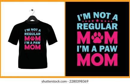 I'm not a regular mom I'm a paw mom - Vector Typography t shirt design