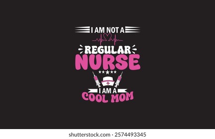 I Am Not A Regular Nurse I Am A Cool Mom T-Shirt Design