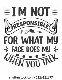 i'm not responsible for what my face does when you talk logo inspirational positive quotes, motivational, typography, lettering design