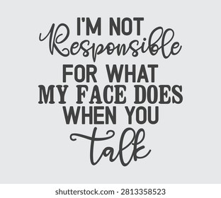 I’m Not Responsible For What My Face Does When You Talk, Sarcastic Funny Quotes Typography T-shirt Design Vector, Sarcasm Typography illustration