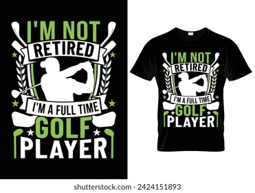 I'm not retired I'm a full time golf player golf t shirt design. vector illustration
