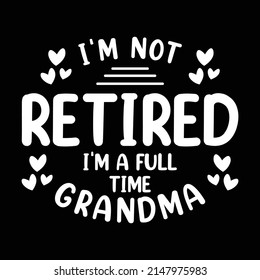 I'm Not Retired I'm a Full Time Grandma Shirt for Mothers Day Gift - Grandma T-shirt for Birthday - Funny Retirement Shirt for Grandma