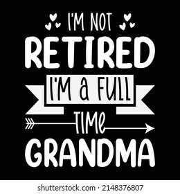 I'm Not Retired I'm a Full Time Grandma Shirt for Mothers Day Gift - Grandma Tshirt for Birthday - Funny Retirement Shirt for Grandma