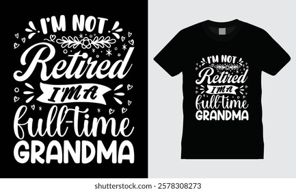 I am not retired I'm a full time grandma, Typography T-shirt design, grandma t-shirt, typography element, vector, family t-shirt design