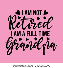 I am Not Retired I am a Full Time Grandpa Vector Calligraphy Modern Lettering Typography Design. Motivational Print For Post Cards, Backround, Poster, t-shirts Design Vector Eps Illustration.