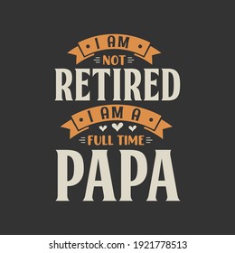 I am not retired, I am a full time PAPA