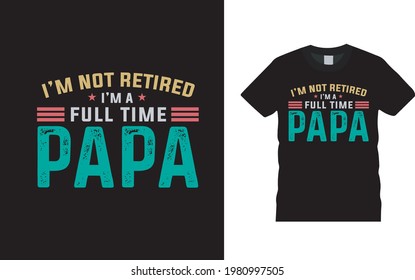 I'm Not Retired I'm A Full Time Papa T shirt Design, apparel, vector illustration, graphic template, print on demand, textile fabrics, retro style, typography, vintage, fathers day t shirt