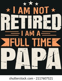 I am not retired i am a full time papa T-shirt Design