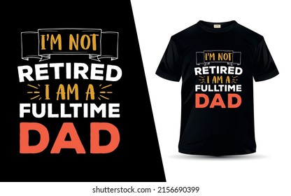 I'm Not Retired I Am A Fulltime Dad Fathers Day T Shirt Design Vector File