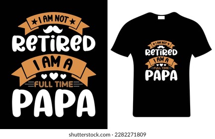 I am not retired, I am a full-time PAPA—Father's Day Typography t-shirt design.