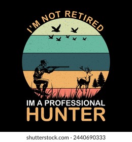 I’M NOT RETIRED .I 'M A PROFESSIONAL HUNTER fun t-shirt,illustrations with patches for t-shirts and other uses.