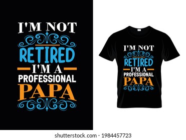 I'm not retired i'am a professional papa typography t-shirt design
