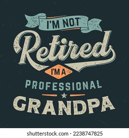 I´m Not Retired I`m A Professional Grandpa - Fresh Retro Design. Good For Poster, Wallpaper, T-Shirt, Gift.