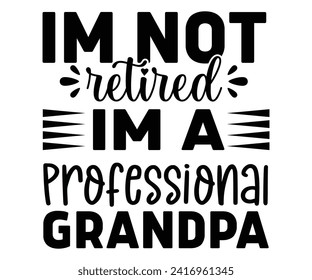 I'm Not Retired Im A Professional Grandpa Svg,Father's Day Svg,Papa svg,Grandpa Svg,Father's Day Saying Qoutes,Dad Svg,Funny Father, Gift For Dad Svg,Daddy Svg,Family Svg,T shirt Design,Svg Cut File svg