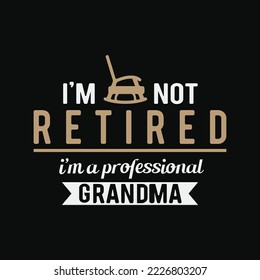 I'm Not Retired I'm A Professional Grandma