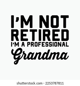 I'm Not Retired I'm A Professional Grandma
