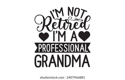 I'm Not Retired I'm a Professional Grandma - Grandma T-Shirt Design, Modern calligraphy, Typography Vector for poster, banner, flyer and mug.