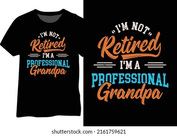 I'M NOT RETIRED I'M A PROFESSIONAL GRANDPA, DESIGNING FOR GRANDPA