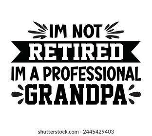 I'm Not Retired I'm A Professional Grandpa Father's Day, Father's Day Saying Quotes, Papa, Dad, Funny Father, Gift For Dad, Daddy, T Shirt Design, Typography, Cut File For Cricut And Silhouette svg