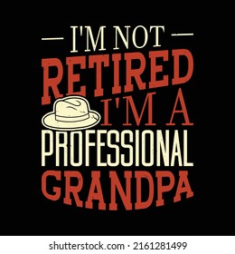 I'm not retired I'm a professional Grandpa funny quote t-shirt design. Grandfather Birthday Gift. Grandparent days t shirt.