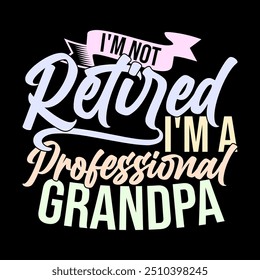 I'm Not Retired I'm A Professional Grandpa, Funny Fatherhood Greeting T shirt Template For Quote Design, Retired Grandpa Fathers Day Gift, Grandpa Handwritten Design Concept