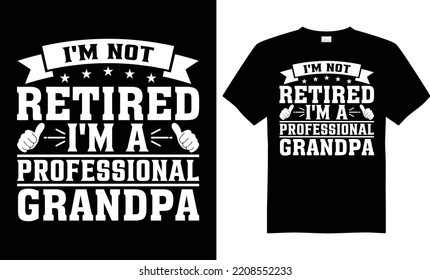 I'm Not Retired I'm A Professional Grandpa rare and limited typography graphic t-shirt design vector illustration for prints.