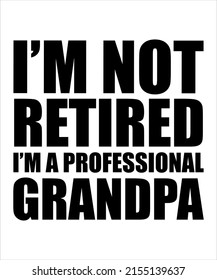 I'm not retired i am a professional grandpa t shirt design, grandpa design , grandpa typography, typography t shirt design,