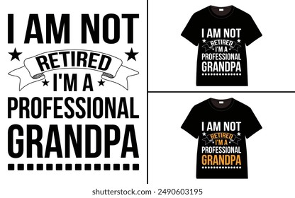 I Am Not Retired I'm a Professional Grandpa T-shirt, grandparents day, typography, grandfather, grandmother t shirt design