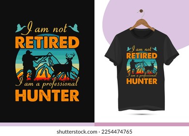 I am not retired I am a professional hunter - Unique vintage retro-style hunting t-shirt design template is for all hunt lovers.