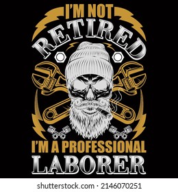 I AM NOT RETIRED I AM A PROFESSIONAL LABORER. Labor Day vector illustration format that are perfect for t-shirt, coffee mug, poster, cards, pillow cover, and sticker design.