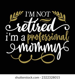 i'm not retired i'm a professional mommy, best mothers day greeting, retired mommy typography design 