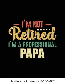 I'M NOT RETIRED I'M A PROFESSIONAL PAPA