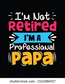 I'm Not Retired I'm A Professional Papa Father day T-shirt Design