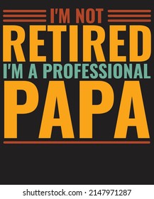 I'm not retired I'm a professional Papa Fathers day Shirt