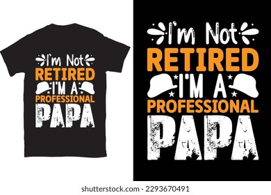 I’m Not Retired I’m A Professional Papa Father's Day Typography T-shirt Design, For t-shirt print and other uses of template Vector EPS File.