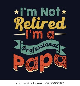 I'm Not Retired I'm a Professional Papa- Father's Day quotes about Daddy for prints and posters. Vector vintage illustration