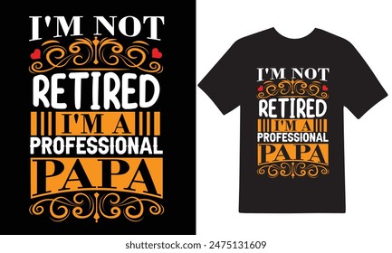 I'm not retired i'm a professional papa, Happy father day vector T-shirt design