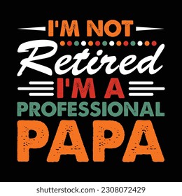 I'm not REtired I'm a Professional Papa Shirt, Professional Papa Shirt, Papa, Dad, Papa Shirt Print Template