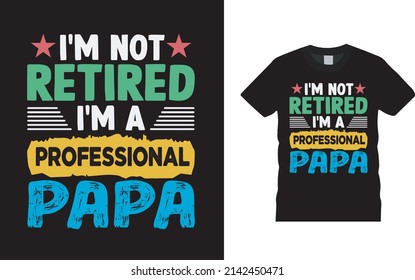I'm Not Retired I'm A Professional Papa T shirt Design