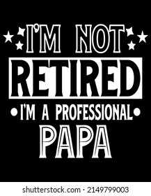 I'm Not Retired A Professional Papa T Shirt Fathers Day Gift
