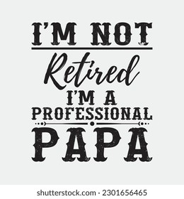 I'm Not Retired A Professional Papa T Shirt Fathers Day Gift