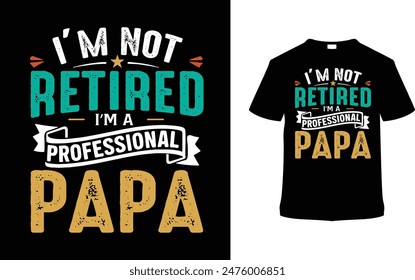 I'm Not Retired I'm A Professional Papa T shirt, vector illustration, graphic template, print on demand, typography, vintage, eps 10, textile fabrics, retro style, element, apparel, father's day tee