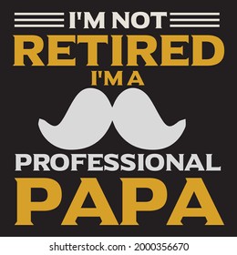 I'm not retired I'm a professional papa for t-shirt and other uses